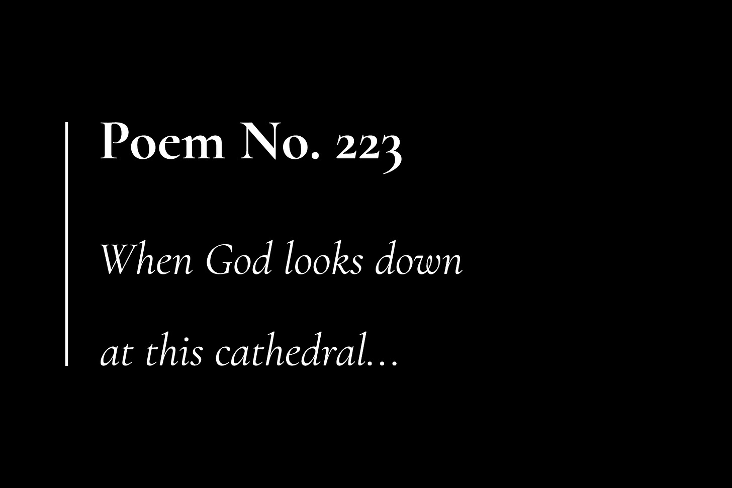 White text on a black card, which reads: "Poem No. 223. When God looks down at this cathedral..."