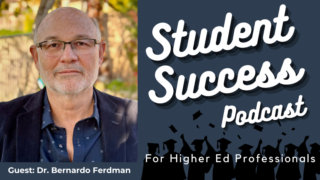 Student Success Podcast for Higher Ed Professionals. Guest: Dr. Bernardo Ferdman