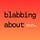 Blabbing About