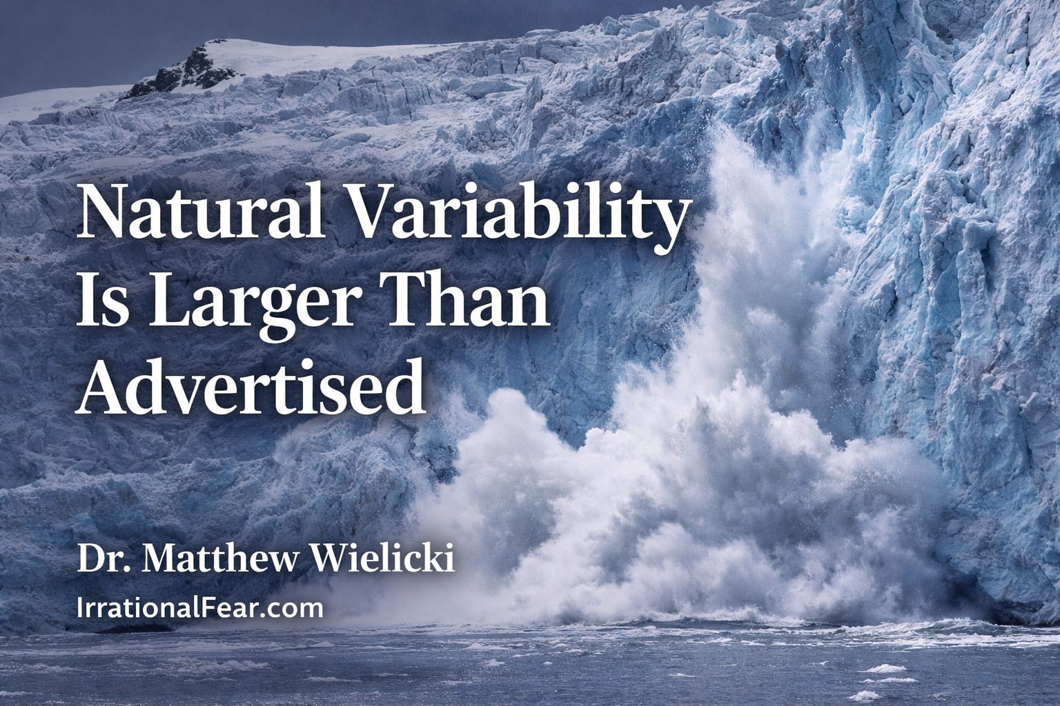 irrationalfear.substack.com - Dr. Matthew Wielicki - Natural Variability Is Larger Than Advertised