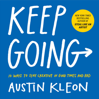 Keep Going: 10 Ways to Stay Creative in Good Times and Bad Keep Going: 10 Ways to Stay Creative in Good Times and Bad