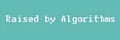 Raised by Algorithms
