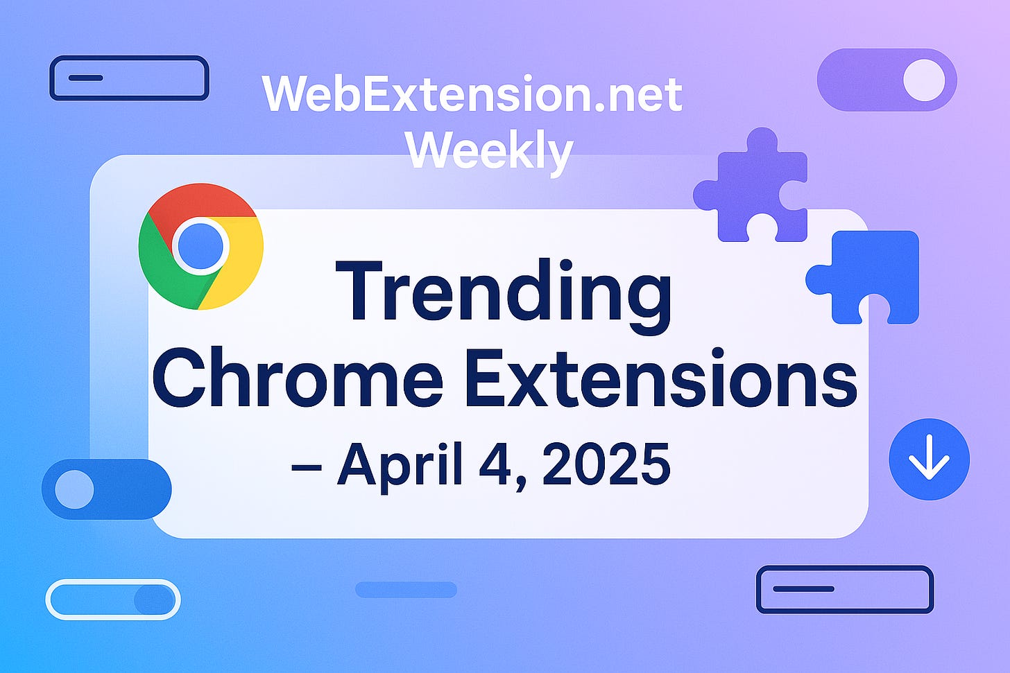 🧩 WebExtension Weekly: Trending Chrome Extensions (April 4, 2025)