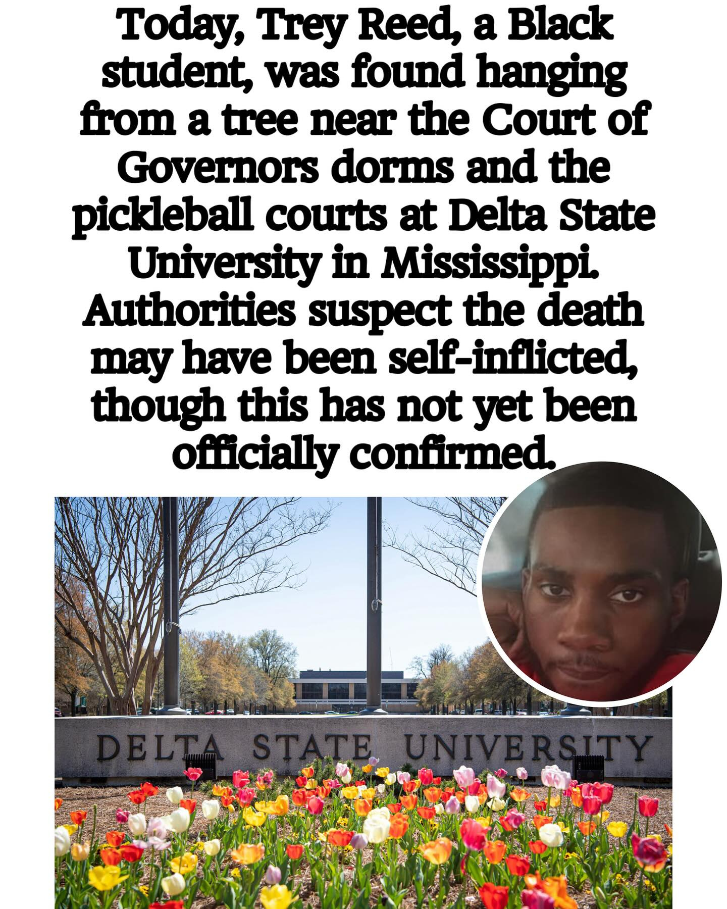 May be a Twitter screenshot of 1 person and text that says 'Today, Reed, a Black student, was found hanging from a tree near the Court of Governors dorms and the pickleball courts at Delta State University in Mississippi. Authorities suspect the death may have been self-inflicted, though this has not yet been officially confirmed.'