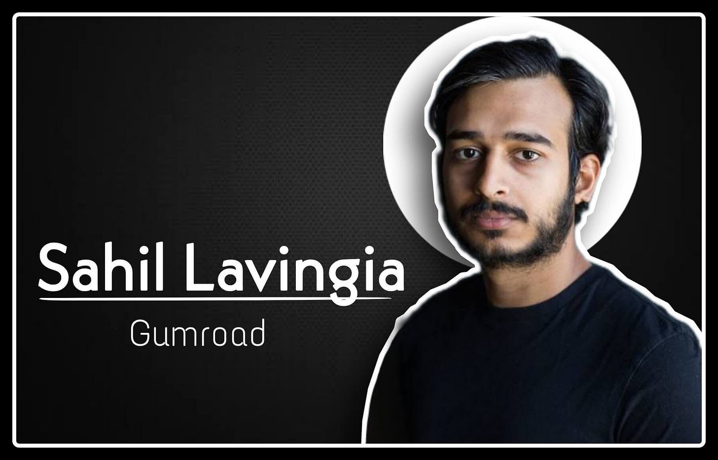 Sahil Lavingia (Gumroad) - Net Worth | Age | Biography and Facts