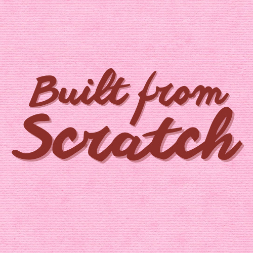 Built From Scratch