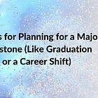 6 Rules for Planning for a Major Milestone (Like Graduation or a Career Shift)