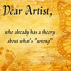 Dear Artist who already has a theory about what's "wrong"
