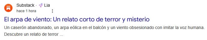 Captura de pantalla de un resultado de búsqueda en Substack que muestra el título «El arpa de viento: Un relato corto de terror y misterio» con un extracto cortado con puntos suspensivos. Captura de pantalla de un resultado de búsqueda en Substack que muestra el título «El arpa de viento: Un relato corto de terror y misterio» con un extracto cortado con puntos suspensivos.