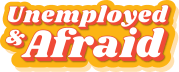 Unemployed & Afraid