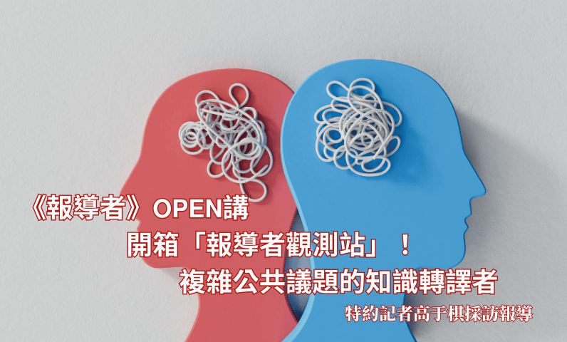 《報導者》𝗢𝗣𝗘𝗡講 開箱「報導者觀測站」! 複雜公共議題的知識轉譯者 《報導者》𝗢𝗣𝗘𝗡講 開箱「報導者觀測站」! 複雜公共議題的知識轉譯者