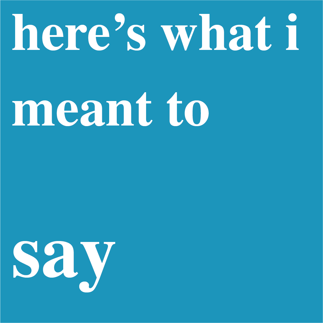 Here's What I Meant to Say