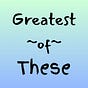 Greatest of These