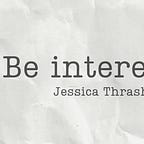 Be Interested, with Jessica Thrasher