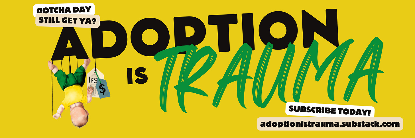 The Adoption Is Trauma site banner in yellow, black, and green with an image of a faceless infant adoptee hanging upside down with price tags. The banner reads “Gotcha Day still get ya? Adoption Is Trauma. Subscribe Today. adoptionistrauma.substack.com”