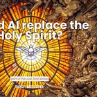 Will AI ever replace the Holy Spirit?