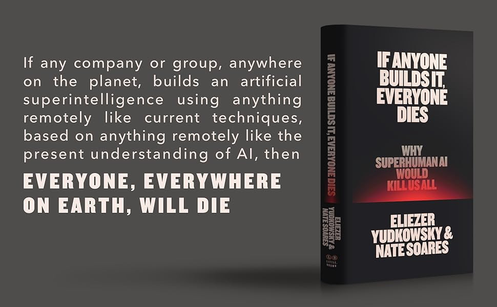 If Anyone Builds It, Everyone Dies: Why Superhuman AI Would Kill Us All:  Yudkowsky, Eliezer, Soares, Nate: 9780316595643: Amazon.com: Books