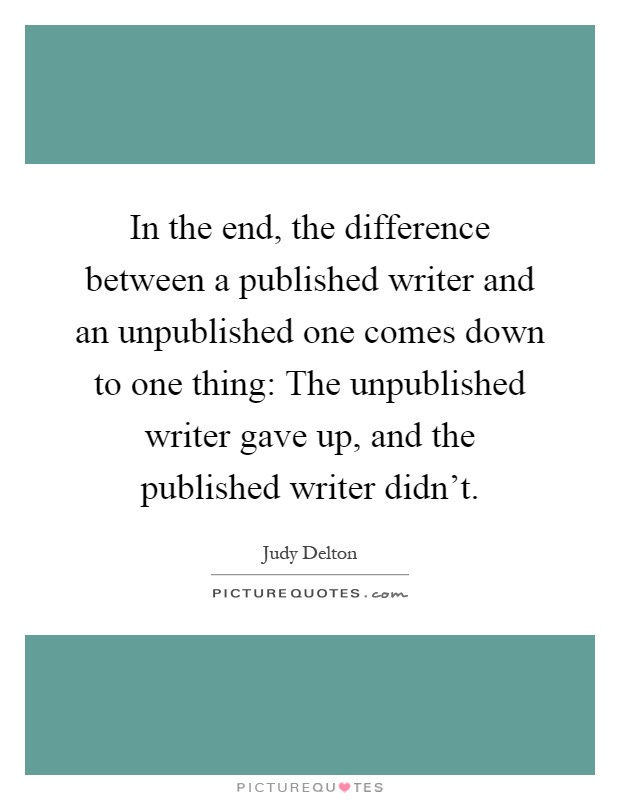 In the end, the difference between a published writer and an... | Picture  Quotes