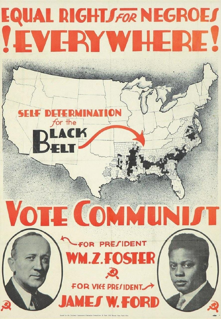 May be a graphic of text that says 'EQUAL RIGHTSFOR NEGROES EVERYWHERE! SELF DETERMINATION for the BLACK DELT DLACK VOTE COMMUNIST FOR PRESIDENT WM.Z.FOSTER FOR VICE PRESIDENT. JAMES JAMESW.FORD W.FORD ww.tha/cacoboomoom CoaREm'