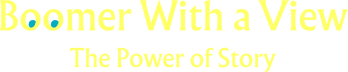 Boomer With a View: The Power of Story