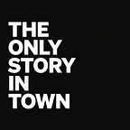The Only Story in Town