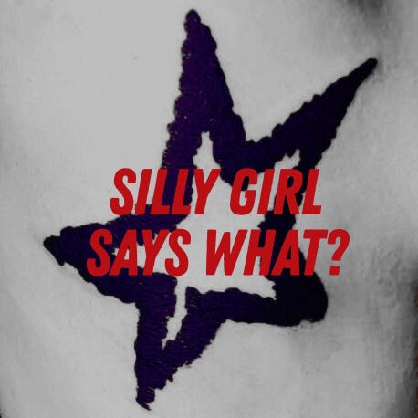 SILLY GIRL SAYS WHAT?