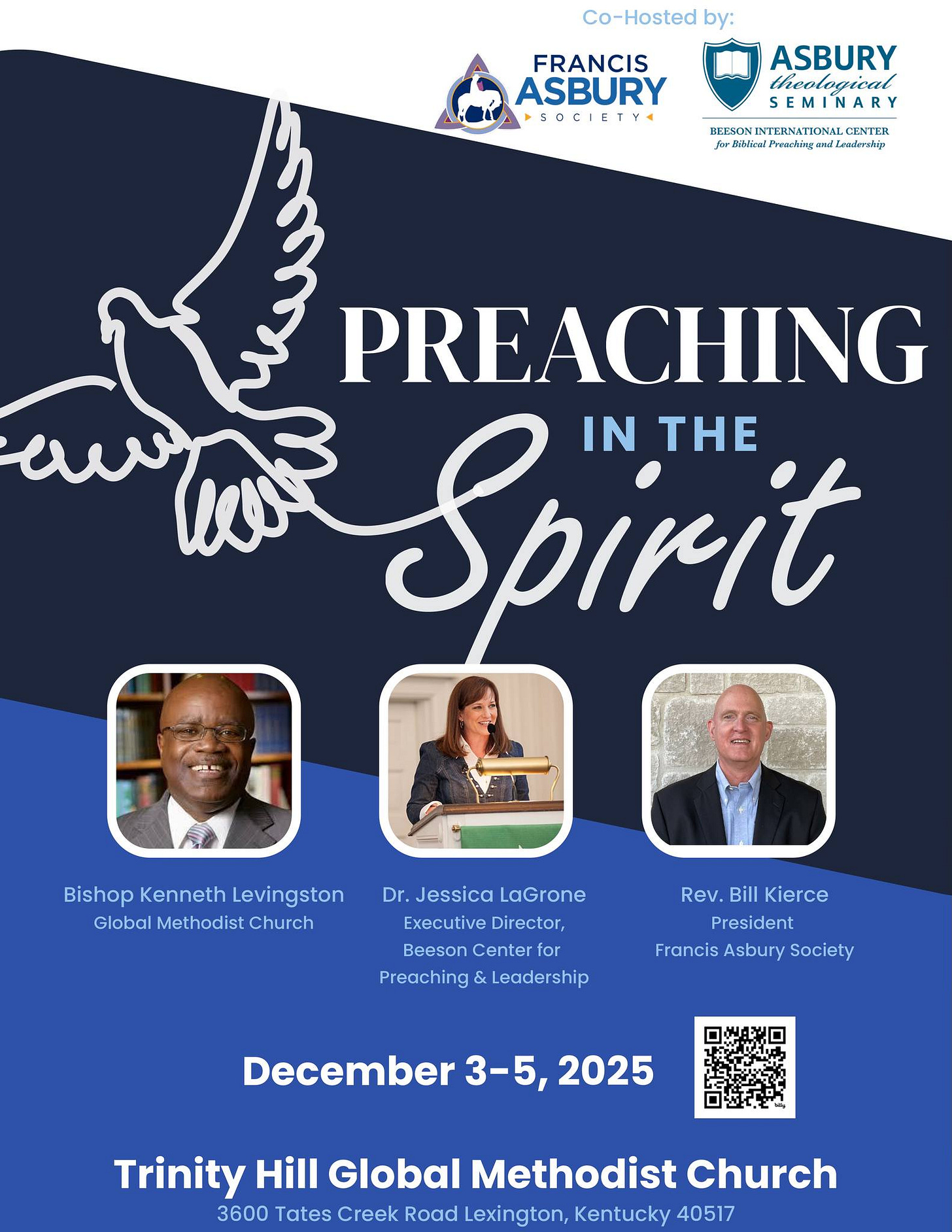 May be a graphic of text that says 'Co-Hosted by: FRANCIS ASBURY SOGIETYA ASBURY theological SEMINARY BEESON BEESONINVTERNATIONALCENTER Preathingana JarBMfitai/Pronetingand/Zanadep Znadlerant PREACHING Spirit IN THE Bishop Kenneth BishopKennethlevingston Levingston Global Methodist GlobalMethodistChurch Church Dr. Jessica LaGrone Executive Director, Beeson BeesonCenter Center for for Preaching & Leadership Rev. Rev.BillKierce Bill Kierce President Francis Asbury Society 口定口 December 3-5, 2025 Trinity Hill Global Methodist Church 3600 Tates Creek Road Lexington, Kentucky 40517'
