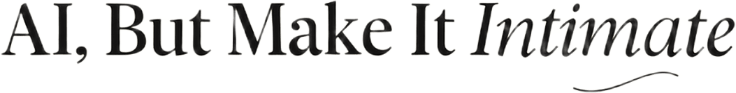 AI, But Make It Intimate 💌