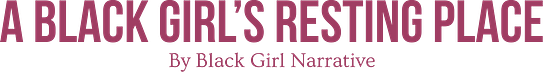 A Black Girl’s Resting Place by Black Girl Narrative