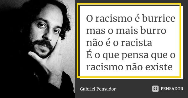 O racismo é burrice mas o mais burro... Gabriel Pensador - Pensador