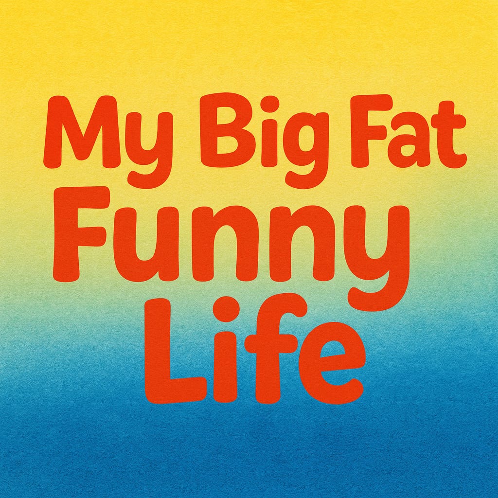 My Big Fat Funny Life