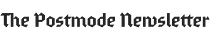 The Postmode Newsletter
