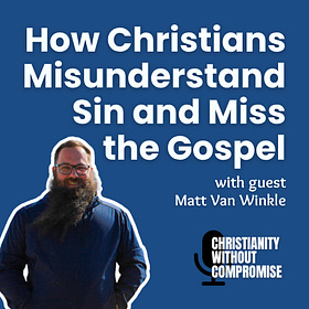 How Christians Misunderstand Sin and Miss the Gospel - Matt Van Winkle