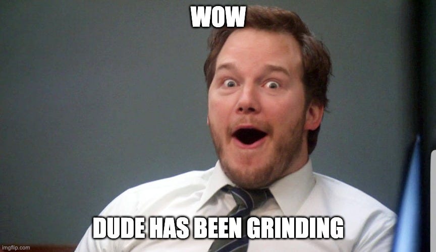 Wow face | WOW; DUDE HAS BEEN GRINDING | image tagged in wow face | made w/ Imgflip meme maker