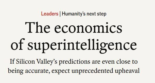 May be a graphic of text that says "Leaders Humanity's 's next step The economics of superintelligence If Silicon Valley's predictions are even close to being accurate, expect unprecedented upheaval"