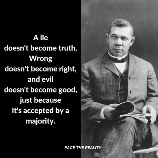 May be a black-and-white image of 1 person and text that says 'Alie lie A doesn't become truth, Wrong doesn't become right, and evil evil doesn't become good, just because it's accepted by a majority. FACETHEREALITY FACE THE REALITY'
