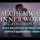 Alchemical Inner Work: Relationships Pt. II