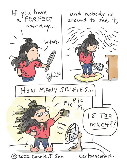 Perfect Hair Day 3-panel comic of a girl at home alone, having a perfect hair day. She looks into a handheld mirror, then down dejectedly. In the last frame, a fan is creating a wind effect, as she takes glamour shots on her phone in bunny slippers, with the best hair of her life. Caption reads: "If you have a perfect hair day and nobody is around to see it, how many selfies...is too much??" Original webcomic strip by Connie Sun, cartoonconnie