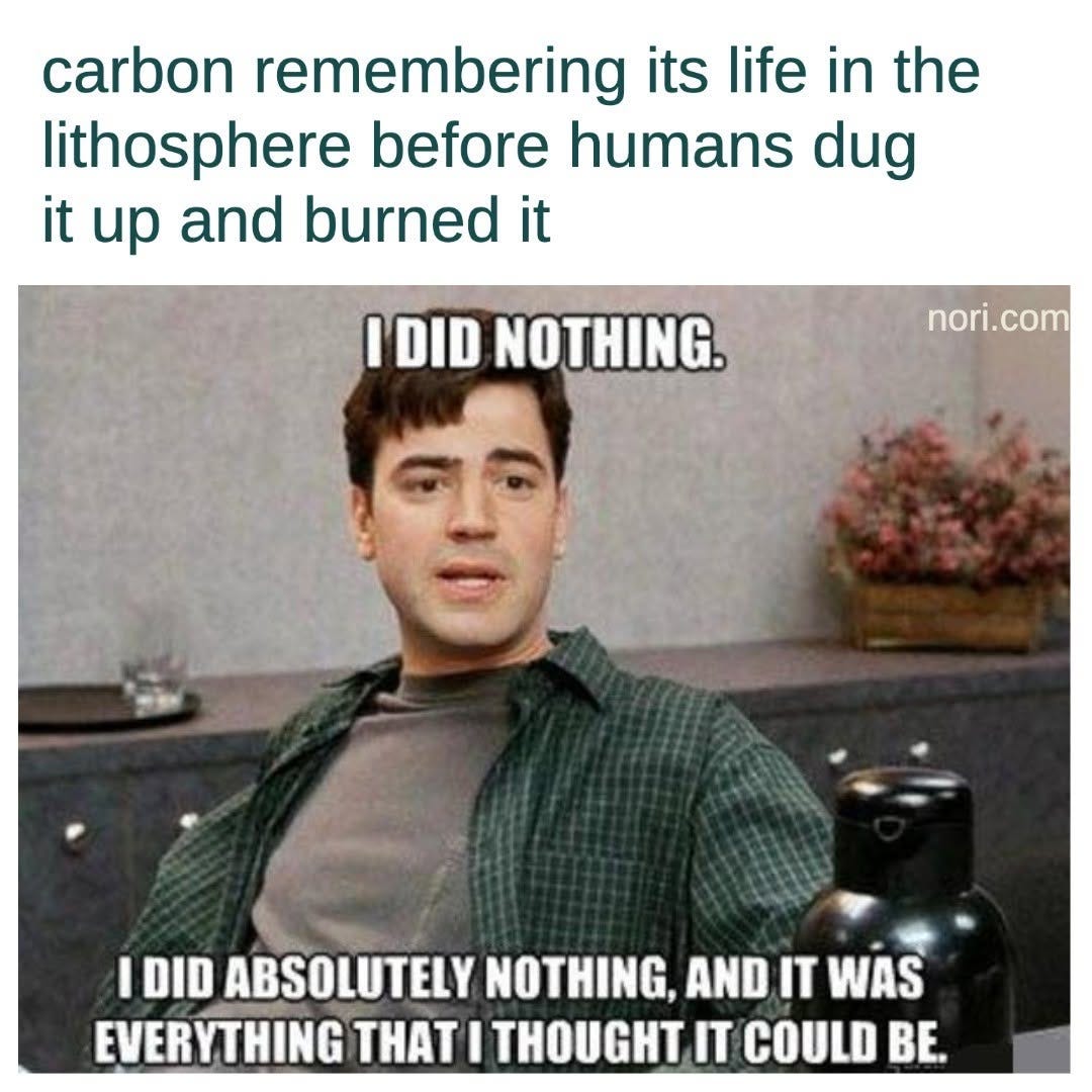 Text: "carbon remembering its life in the lithosphere before humans dug it up and burned it." Below, Peter from Office Space: "I did nothing. I did absolutely nothing, and it was everything that I thought it could be."