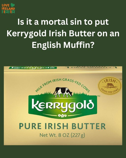 May be an image of ‎text that says "‎LOVE IRELAND IAHIA Is it a mortal sin to put Kerrygold Irish Butter on an English Muffin? PIDY SUAY SUAMTY IRISH. FROM FROM IRISH GRASS-FED MILK COUS Tm KeRrygolo ביתף CRASS-FED COWS PURE IRISH BUTTER Net Wt. 8 OZ (227 g)‎"‎