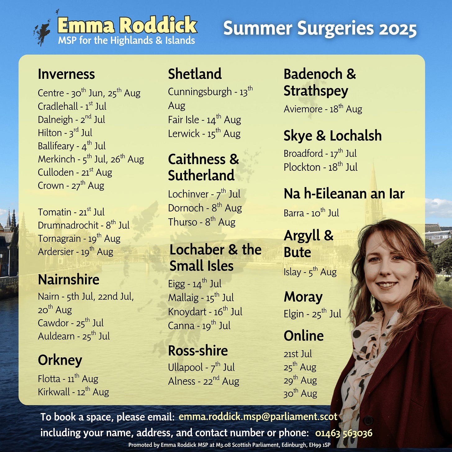 Dates for surgeries: Nairn 5/7, 22/7, 20/8, Cawdor 25/7, Auldearn 25/7. Online 21/7, 25/8, 29/8, 30/8. To book phone 01463 563036 or email emma.roddick.msp@parliament.scot