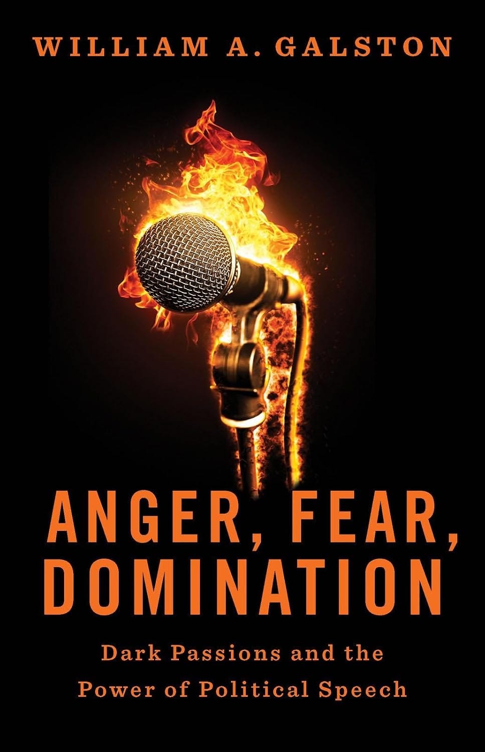 Anger, Fear, Domination: Dark Passions and the Power of Political Speech: Galston, William A ... Anger, Fear, Domination: Dark Passions and the Power of Political Speech: Galston, William A ...