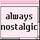 Always Nostalgic