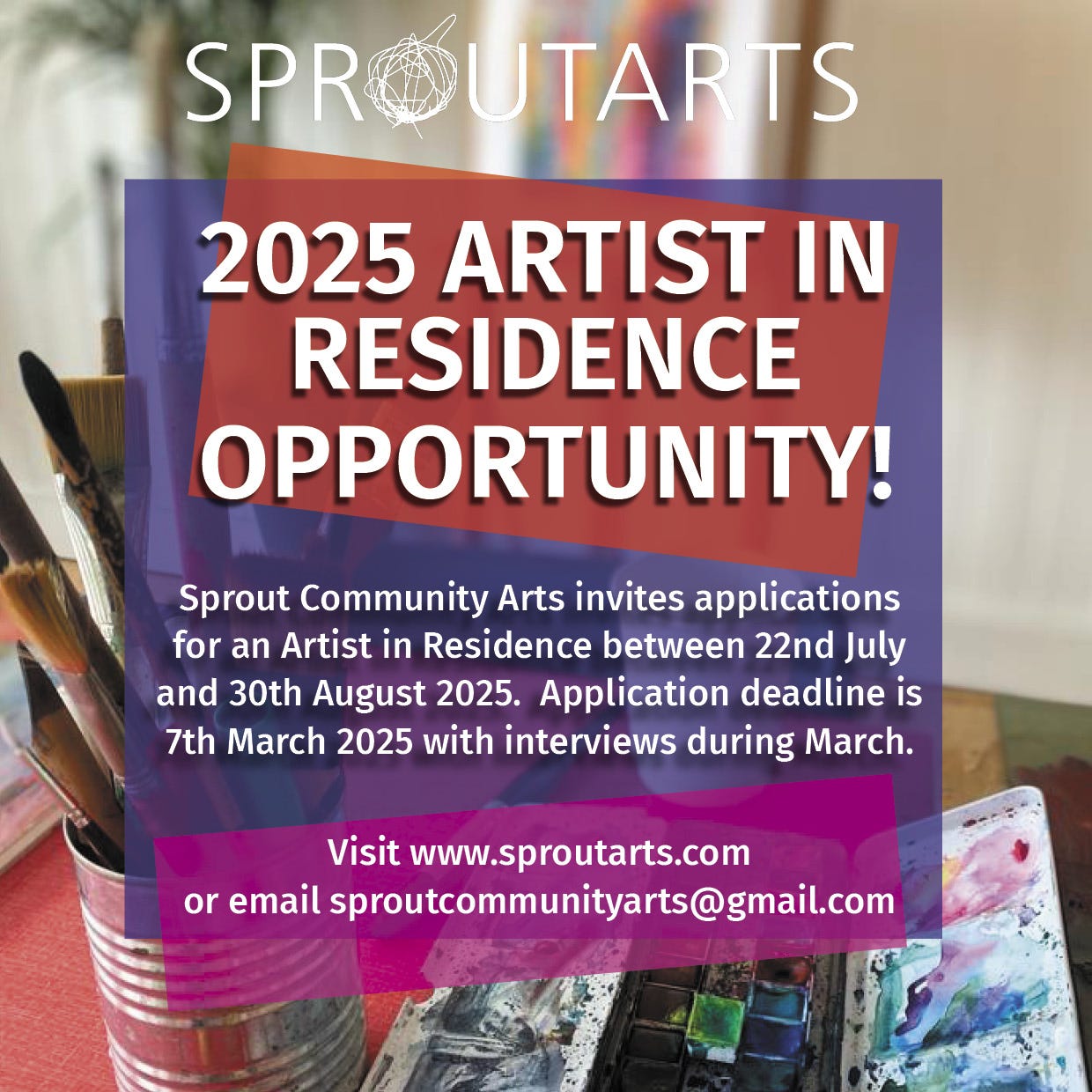 May be an image of text that says "SPR PROUTARTS 2025 ARTIST IN RESIDENCE OPPORTUNITY! Sprout Community Arts invites applications for an Artist in Residence between 22nd July and 30th August 2025. Application deadline is 7th March 2025 with interviews during March. Visit www.sproutarts.com or email mailsproutcommunityarts@gmail.co gmail.com"