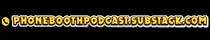 PhoneBoothPodcast.Substack.Com