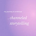 My journey to embrace channeled storytelling