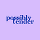 Possibly Tender