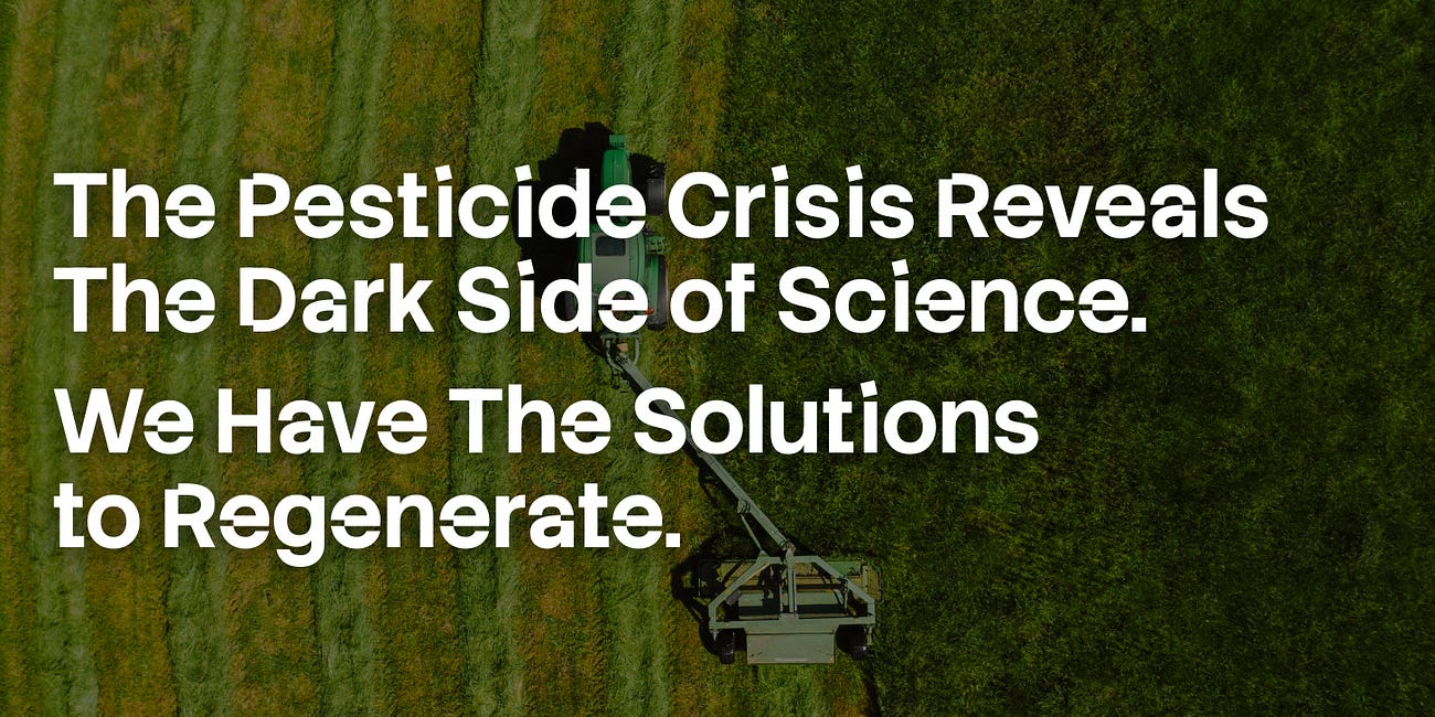 The Pesticide Crisis Reveals The Dark Side of Science. We Have The Solutions to Regenerate. 