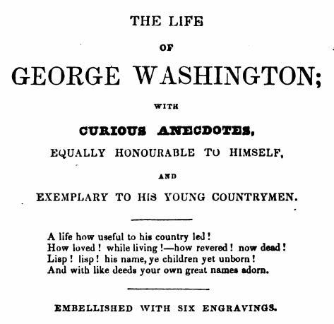 Cover page of the 1840 edition of Weem's Life of Washington. The book's subtitle shows how important Weems thought the anecdotes were to his book's central purpose to make Washington a role model for his "Young Countrymen."