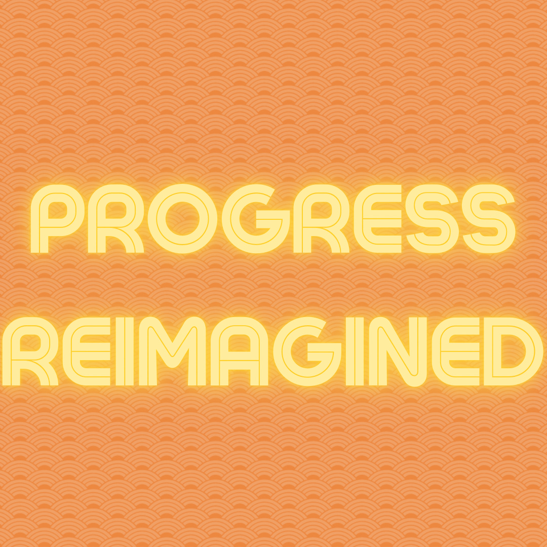 Progress Reimagined